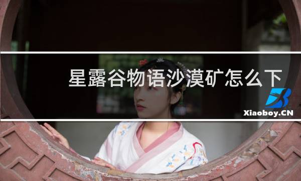 星露谷物语沙漠矿怎么下