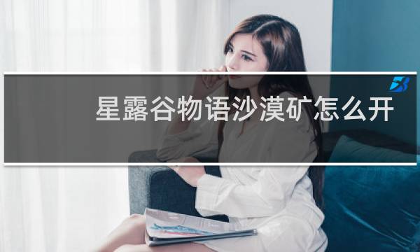 星露谷物语沙漠矿怎么开