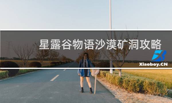 星露谷物语沙漠矿洞攻略