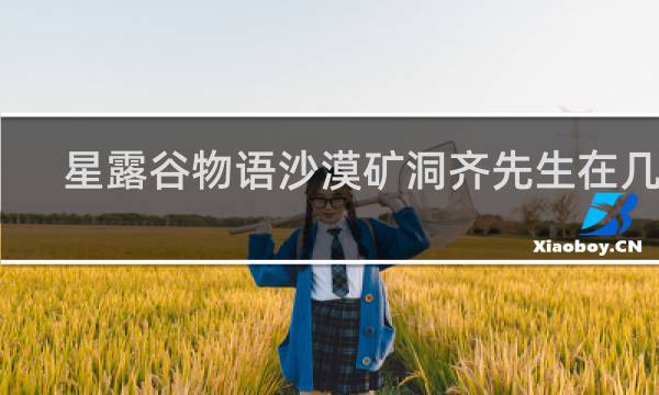 星露谷物语沙漠矿洞齐先生在几层