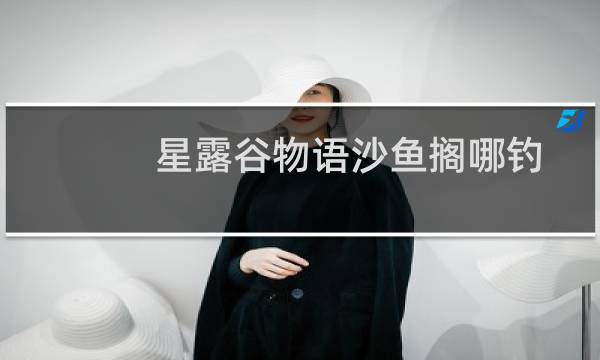 星露谷物语沙鱼搁哪钓