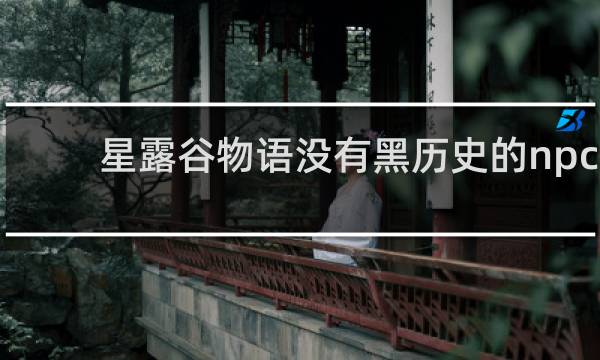 星露谷物语没有黑历史的npc