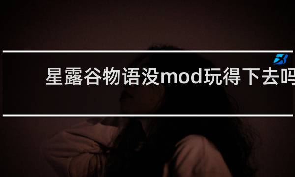 星露谷物语没mod玩得下去吗