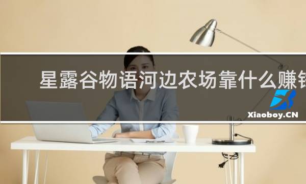 星露谷物语河边农场靠什么赚钱