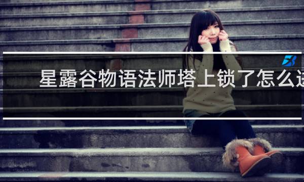 星露谷物语法师塔上锁了怎么进