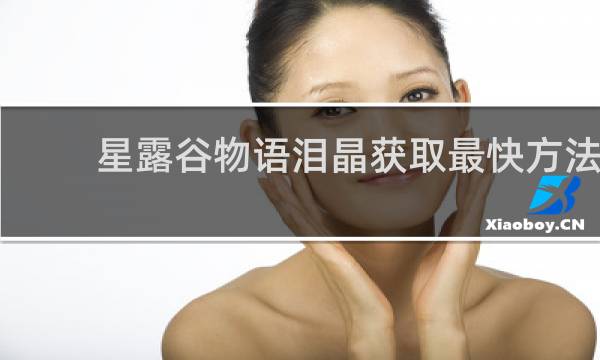 星露谷物语泪晶获取最快方法