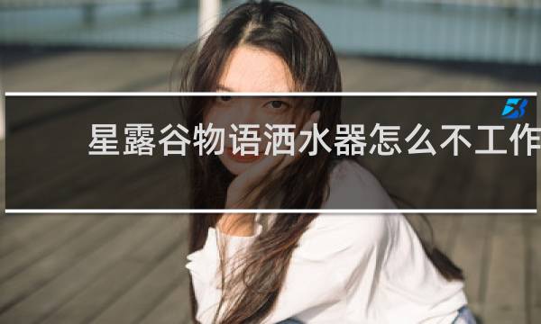 星露谷物语洒水器怎么不工作
