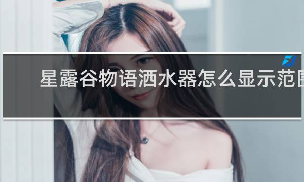 星露谷物语洒水器怎么显示范围