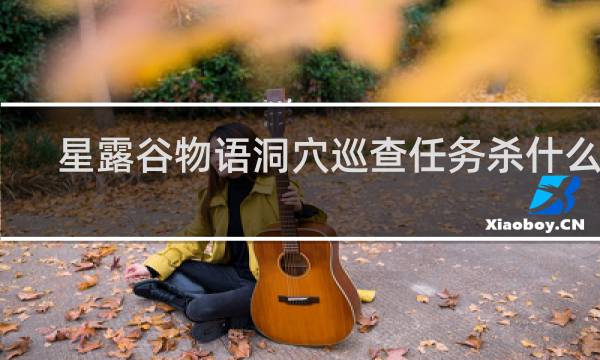 星露谷物语洞穴巡查任务杀什么怪