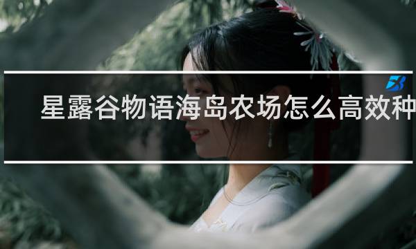 星露谷物语海岛农场怎么高效种菜