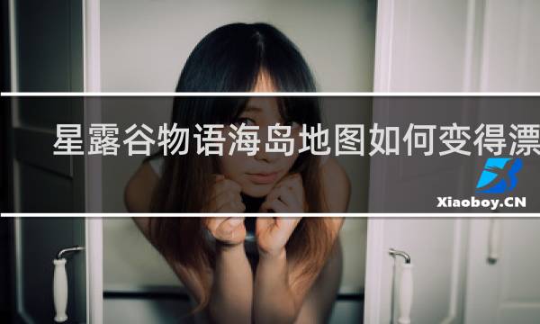 星露谷物语海岛地图如何变得漂亮