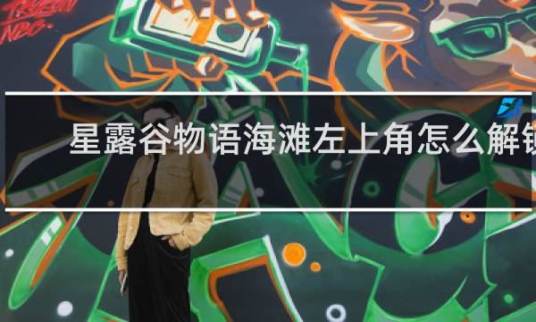 星露谷物语海滩左上角怎么解锁