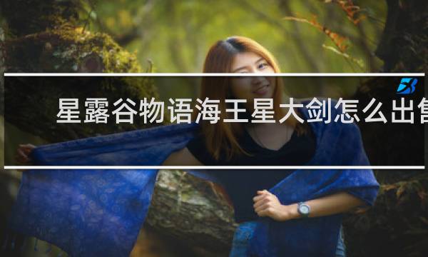 星露谷物语海王星大剑怎么出售