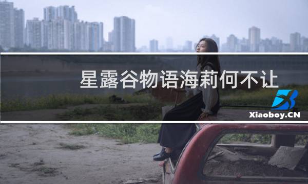 星露谷物语海莉何不让
