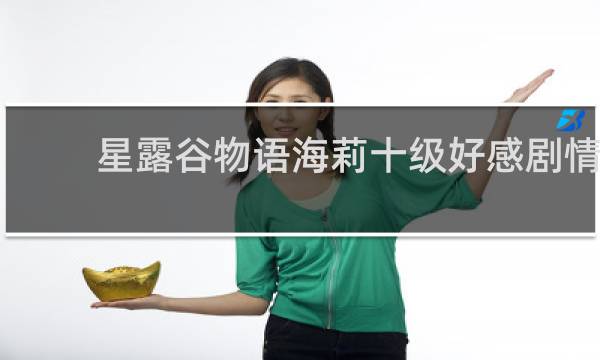 星露谷物语海莉十级好感剧情