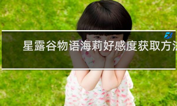 星露谷物语海莉好感度获取方法