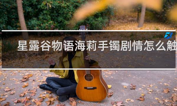 星露谷物语海莉手镯剧情怎么触发