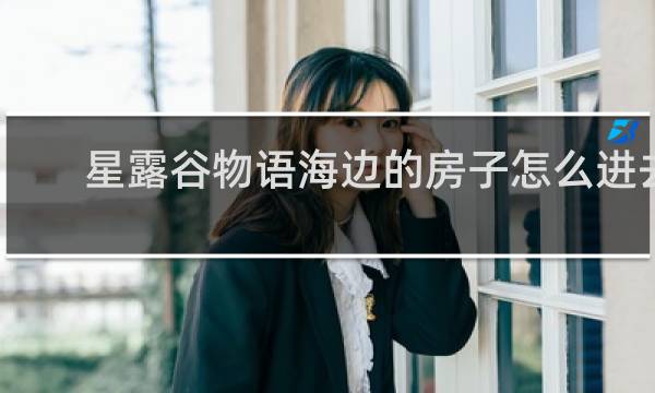 星露谷物语海边的房子怎么进去