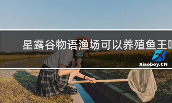 星露谷物语渔场可以养殖鱼王吗