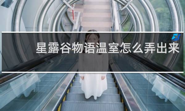 星露谷物语温室怎么弄出来