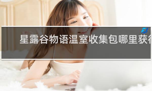 星露谷物语温室收集包哪里获得