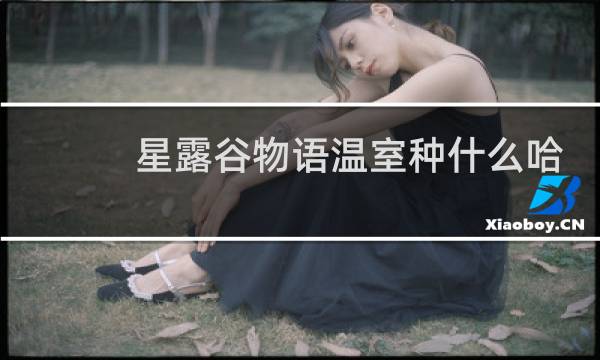 星露谷物语温室种什么哈