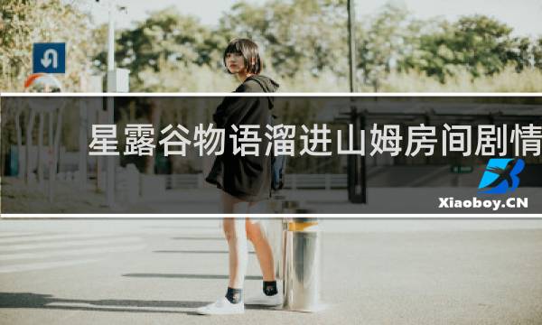 星露谷物语溜进山姆房间剧情