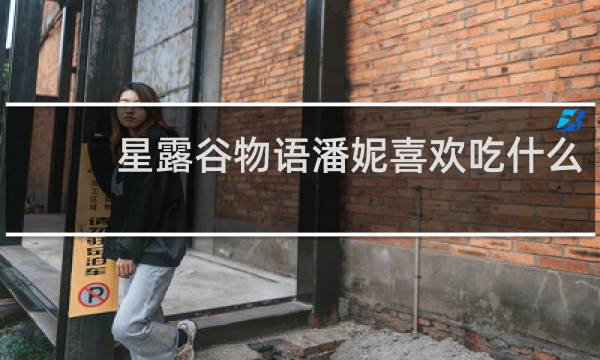 星露谷物语潘妮喜欢吃什么