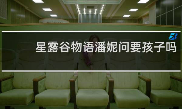 星露谷物语潘妮问要孩子吗
