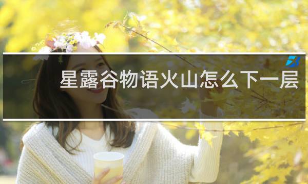 星露谷物语火山怎么下一层