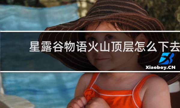 星露谷物语火山顶层怎么下去