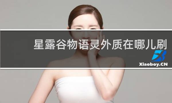 星露谷物语灵外质在哪儿刷