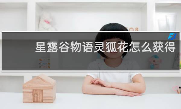 星露谷物语灵狐花怎么获得