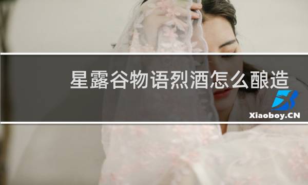 星露谷物语烈酒怎么酿造