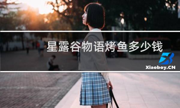 星露谷物语烤鱼多少钱