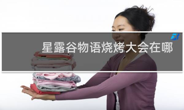 星露谷物语烧烤大会在哪