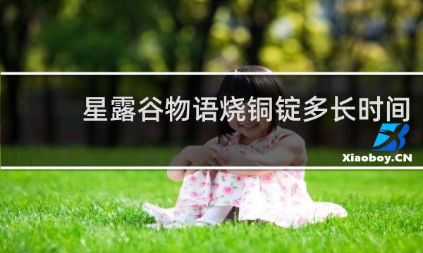 星露谷物语烧铜锭多长时间