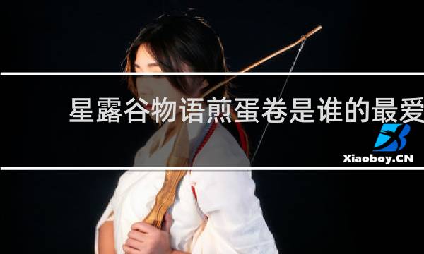 星露谷物语煎蛋卷是谁的最爱