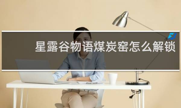 星露谷物语煤炭窑怎么解锁