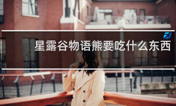 星露谷物语熊要吃什么东西