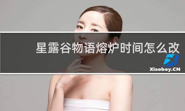 星露谷物语熔炉时间怎么改