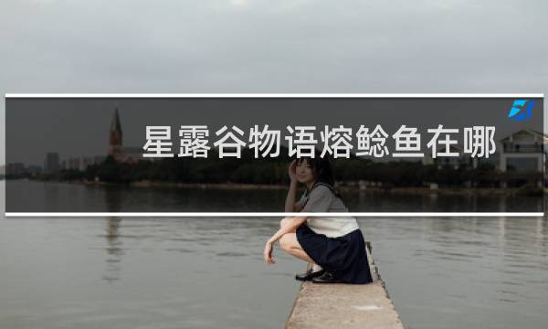 星露谷物语熔鲶鱼在哪