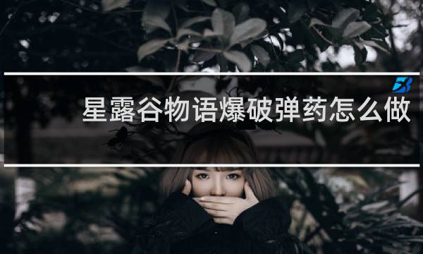 星露谷物语爆破弹药怎么做