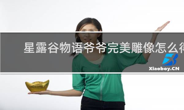 星露谷物语爷爷完美雕像怎么得