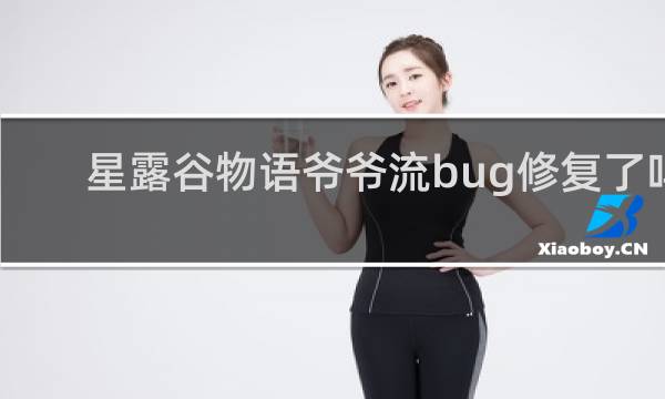 星露谷物语爷爷流bug修复了吗