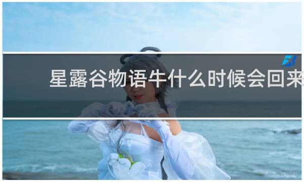 星露谷物语牛什么时候会回来