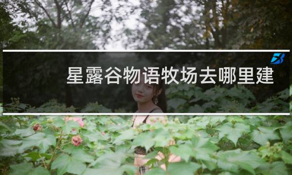 星露谷物语牧场去哪里建