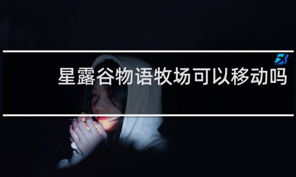 星露谷物语牧场可以移动吗