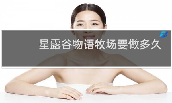 星露谷物语牧场要做多久