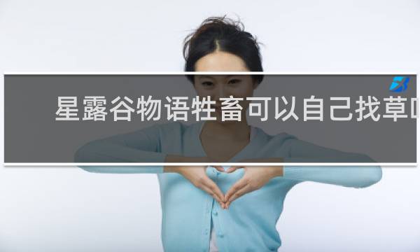 星露谷物语牲畜可以自己找草吗